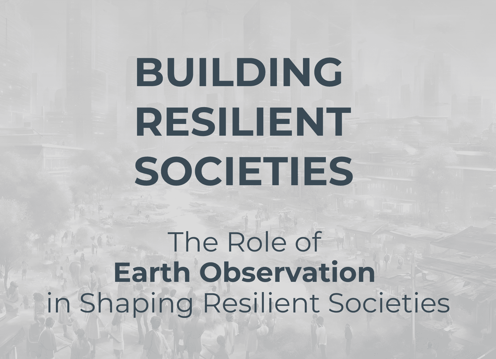 Building Resilient Societies: The Role of Earth Observation in Shaping a Sustainable Future